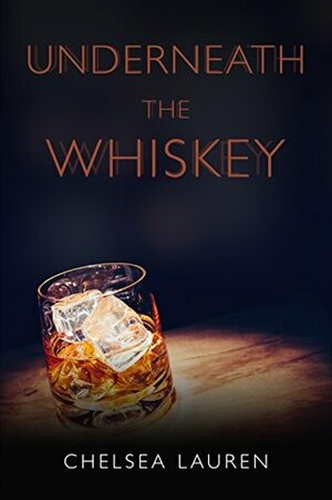 Underneath the Whiskey by Chelsea Lauren