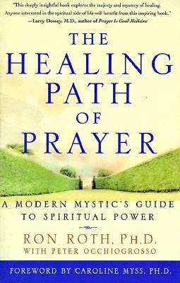 The Healing Path of Prayer: A Modern Mystic's Guide to Spiritual Power by Ron Roth, Peter Occhiogrosso