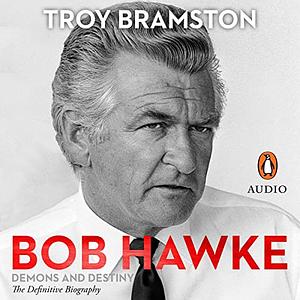 Bob Hawke: Demons and Destiny  by Troy Bramston