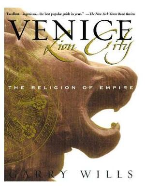 Venice: Lion City: The Religion of Empire by Garry Wills