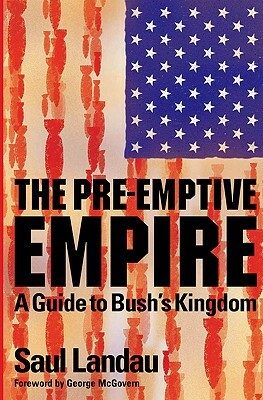 The Pre-Emptive Empire: A Guide to Bush's Kingdom by Saul Landau