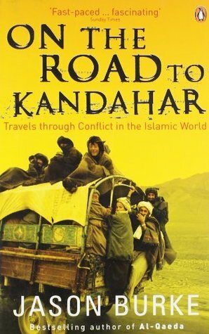 On the Road to Kandahar: Travels through conflict in the Islamic world by Jason Burke