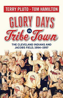 Glory Days in Tribe Town: The Cleveland Indians and Jacobs Field 1994-1997 by Terry Pluto, Tom Hamilton