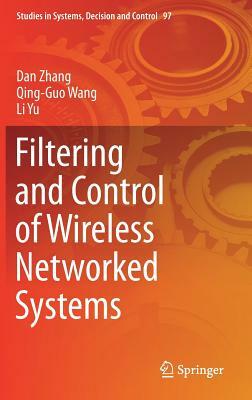 Filtering and Control of Wireless Networked Systems by Li Yu, Dan Zhang, Qing-Guo Wang
