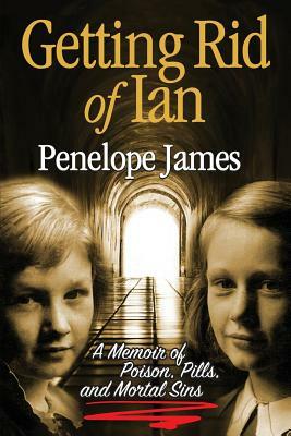 Getting Rid of Ian: A Memoir of Poison, Pills, and Mortal Sins by Penelope James