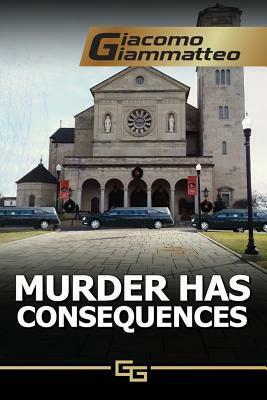 Murder Has Consequences by Giacomo Giammatteo