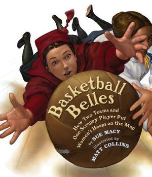 Basketball Belles: How Two Teams and One Scrappy Player Put Women's Hoops on the Map by Sue Macy