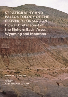 Stratigraphy and Paleontology of the Cloverly Formation (Lower Cretaceous) of the Bighorn Basin Area, Wyoming and Montana by John H. Ostrom