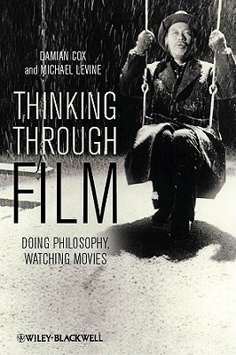 Thinking Through Film: Doing Philosophy, Watching Movies by Michael Levine, Damian Cox