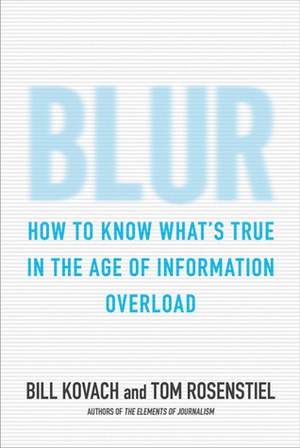 Blur: How to Know What's True in the Age of Information Overload by Bill Kovach, Tom Rosenstiel