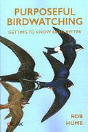 Purposeful Birdwatching: Getting to Know Birds Better by Rob Hume