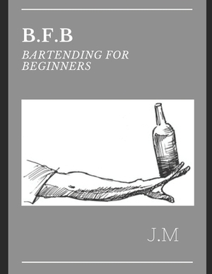 B.F.B Bartending for Beginners by J. M