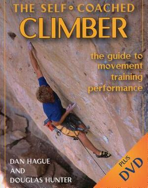 Self-Coached Climber: The Guide to Movement, Training, Performance [with DVD] [With DVD] by Dan Hague, Douglas Hunter