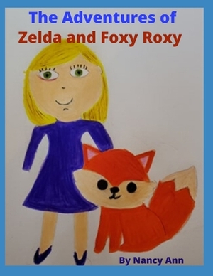 The Adventures of Zelda and Foxy Roxy by Nancy Ann