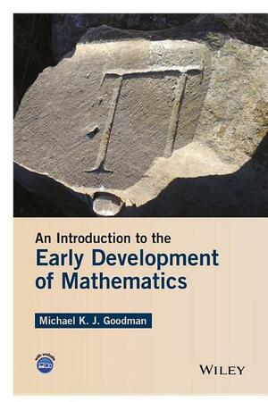 An Introduction to the Early Development of Mathematics by Michael K. Goodman