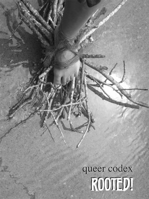 Queer Codex: Rooted! by Jen Margulies, Anel Flores, Wura Ogunji, María Limón, Matt Richardson, Lorenzo Herrera y Lozano, Sharon Bridgforth, Senalka McDonald, Cheryl Coward, Samiya Bashir, Ana-Maurine Lara