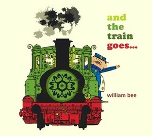 And the Train Goes... by William Bee