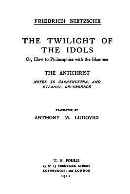 The Twilight of the Idols / The Antichrist: Complete Works, Volume Sixteen by Friedrich Nietzsche