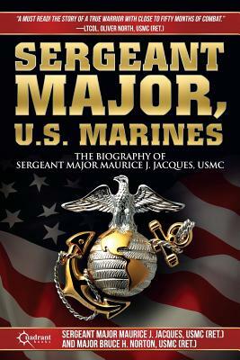 Sergeant Major, U.S. Marines: The Biogrgaphy of Sergeant Major Maurice J. Jacques, USMC by Maurice J. Jacques, Bruce H. Norton