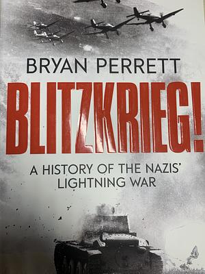 Blitzkrieg!: A History of the Nazis' Lightning War by Bryan Perrett