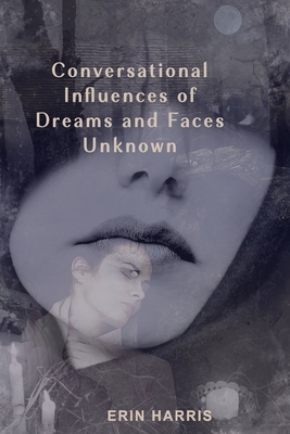 Conversational Influences of Dreams and Faces Unknown by Erin Harris