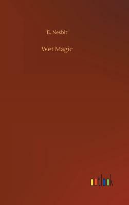 Wet Magic by E. Nesbit