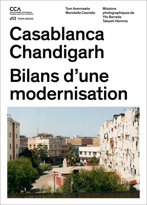 Casablanca Chandigarh: Bilans D'Une Modernisation by Tom Avermaete, Maristella Casciato