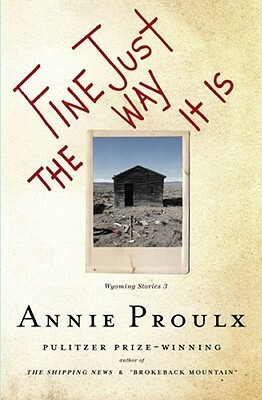 Fine Just The Way It Is: Wyoming Stories by Annie Proulx
