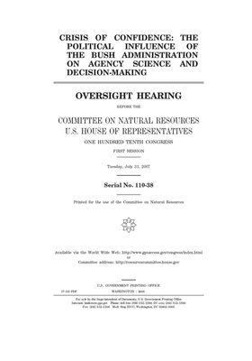 Crisis of confidence: the political influence of the Bush administration on agency science and decision-making by United St Congress, United States House of Representatives, Committee on Natural Resources (house)