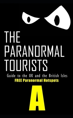 The Paranormal Tourists Guide to The UK and the British Isles: FREE paranormal Hotspots "A" by Ross Andrews
