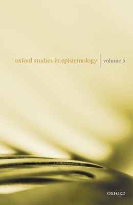 Oxford Studies in Epistemology Volume 6 by 