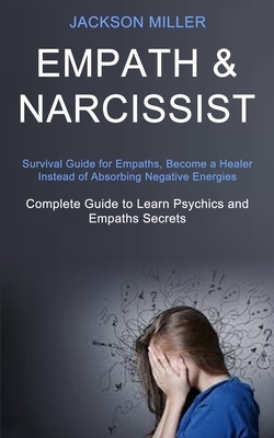 Empath and Narcissist: Survival Guide for Empaths, Become a Healer Instead of Absorbing Negative Energies (Complete Guide to Learn Psychics a by Jackson Miller