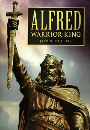 Alfred: Warrior King by John Peddie