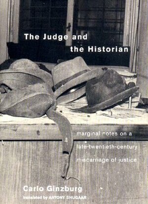The Judge & the Historian: Marginal Notes on a Late-twentieth-century Miscarriage of Justice by Antony Shugaar, Carlo Ginzburg
