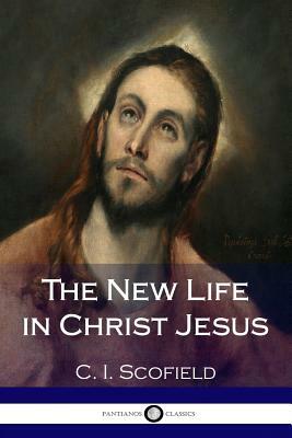 The New Life in Christ Jesus by C. I. Scofield