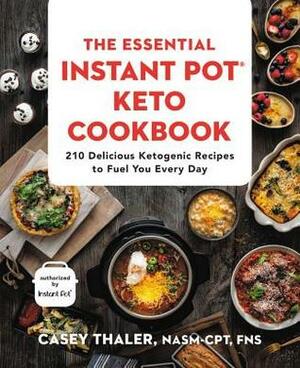 The Instant Pot Keto Cookbook: 190 Simple, Healthy, Classic, and Everyday Recipes for Your Electric Pressure Cooker by Casey Thaler