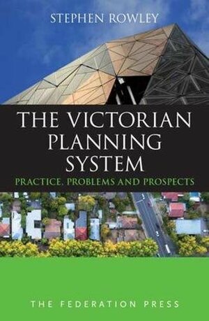 The Victorian Planning System: Practice, Problems and Prospects by Stephen Rowley