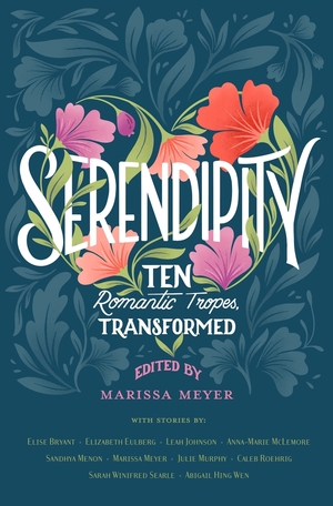 Serendipity: Ten Romantic Tropes, Transformed by Marissa Meyer