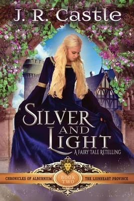 Silver and Light: The Lionheart Province by Jackie Castle, J. R. Castle