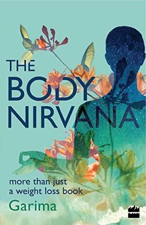 The Body Nirvana: More Than Just a Weight-loss Book by Garima Gupta