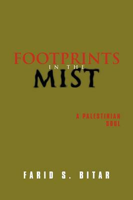 Footprints in the Mist: A Palestinian Soul by Farid S. Bitar