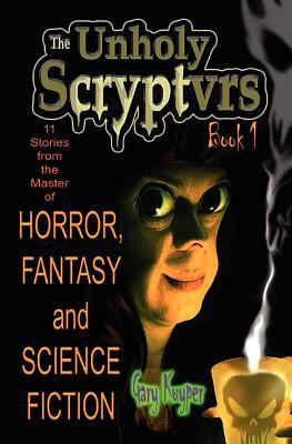 The Unholy Scryptvrs: Book 1 by Gary Kuyper
