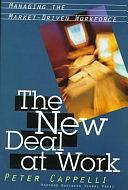 The New Deal at Work: Managing the Market-driven Workforce by George W Taylor Professor of Management Director of the Center for Human Resources Peter Cappelli, Peter Cappelli