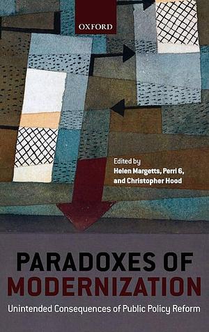 Paradoxes of Modernization: Unintended Consequences of Public Policy Reform by Helen Margetts, Christopher Hood, Perri 6