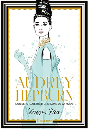 Audrey Hepburn: l'univers illustré d'une icône de la mode by Megan Hess