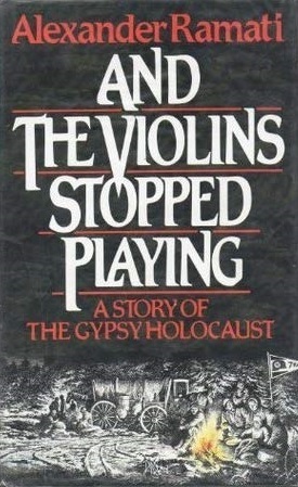 And the Violins Stopped Playing: A Story of the Gypsy Holocaust by Alexander Ramati