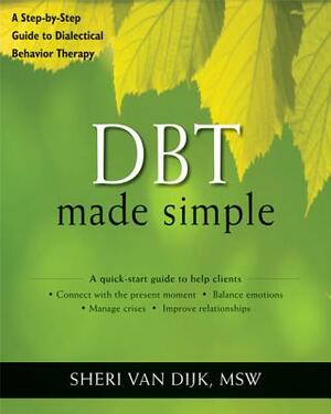 Dbt Made Simple: A Step-By-Step Guide to Dialectical Behavior Therapy by Sheri Van Dijk