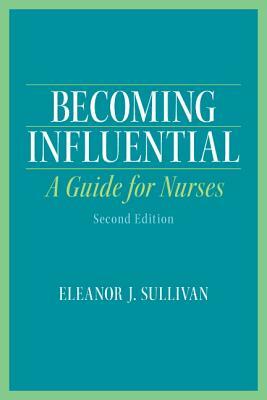Becoming Influential: A Guide for Nurses by Eleanor Sullivan