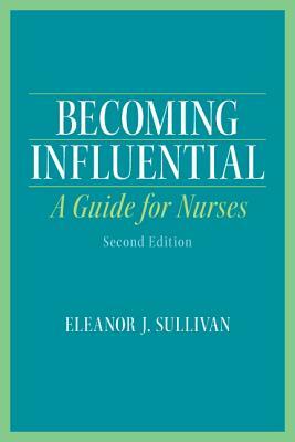 Becoming Influential: A Guide for Nurses by Eleanor Sullivan