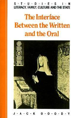 The Interface Between the Written and the Oral by Jack Goody
